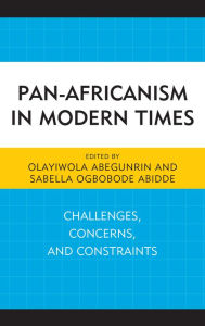 Title: Pan-Africanism in Modern Times: Challenges, Concerns, and Constraints, Author: Olayiwola Abegunrin