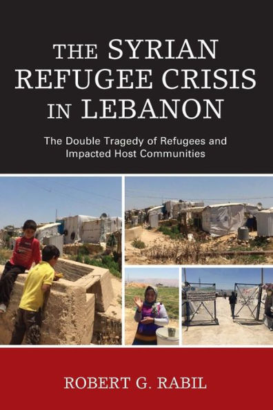 The Syrian Refugee Crisis in Lebanon: The Double Tragedy of Refugees and Impacted Host Communities