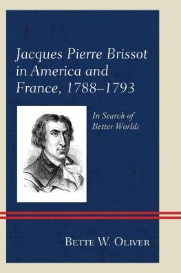 Jacques Pierre Brissot America and France, 1788-1793: Search of Better Worlds