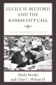 Title: Lucile H. Bluford and the Kansas City Call: Activist Voice for Social Justice, Author: Sheila Brooks