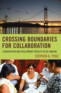 Crossing Boundaries for Collaboration: Conservation and Development Projects the Amazon