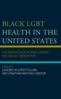 Black LGBT Health in the United States: The Intersection of Race, Gender, and Sexual Orientation