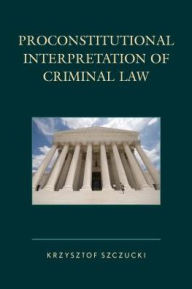 Title: Proconstitutional Interpretation of Criminal Law, Author: Krzysztof Szczucki