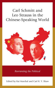 Title: Carl Schmitt and Leo Strauss in the Chinese-Speaking World: Reorienting the Political, Author: Kai Marchal