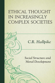 Title: Ethical Thought in Increasingly Complex Societies: Social Structure and Moral Development, Author: C.R. Hallpike
