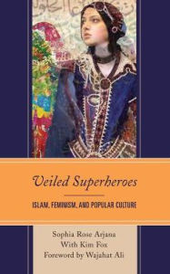 Title: Veiled Superheroes: Islam, Feminism, and Popular Culture, Author: Sophia Rose Arjana