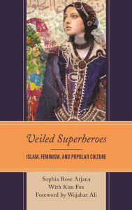 Title: Veiled Superheroes: Islam, Feminism, and Popular Culture, Author: Sophia Rose Arjana