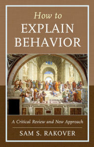 Title: How to Explain Behavior: A Critical Review and New Approach, Author: Sam S. Rakover