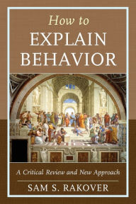 Title: How to Explain Behavior: A Critical Review and New Approach, Author: Sam S. Rakover