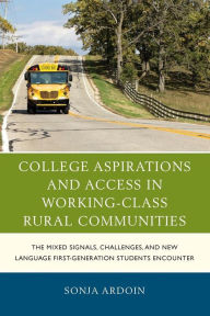 Title: College Aspirations and Access in Working-Class Rural Communities: The Mixed Signals, Challenges, and New Language First-Generation Students Encounter, Author: Sonja Ardoin