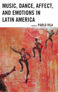 Title: Music, Dance, Affect, and Emotions in Latin America, Author: Pablo Vila