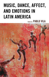 Title: Music, Dance, Affect, and Emotions in Latin America, Author: Pablo Vila