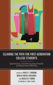 Title: Clearing the Path for First-Generation College Students: Qualitative and Intersectional Studies of Educational Mobility, Author: Ashley C. Rondini