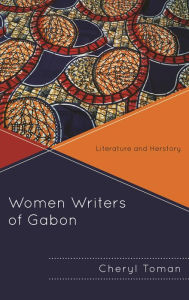 Title: Women Writers of Gabon: Literature and Herstory, Author: Cheryl Toman