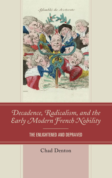 Decadence, Radicalism, and The Early Modern French Nobility: Enlightened Depraved