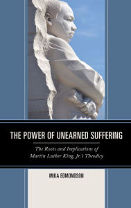 Title: The Power of Unearned Suffering: The Roots and Implications of Martin Luther King, Jr.'s Theodicy, Author: Mika Edmondson