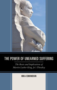 Title: The Power of Unearned Suffering: The Roots and Implications of Martin Luther King, Jr.'s Theodicy, Author: Mika Edmondson