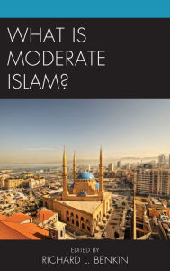 Title: What Is Moderate Islam?, Author: Richard L. Benkin