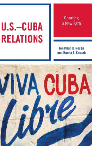 Title: U.S.-Cuba Relations: Charting a New Path, Author: Jonathan D. Rosen