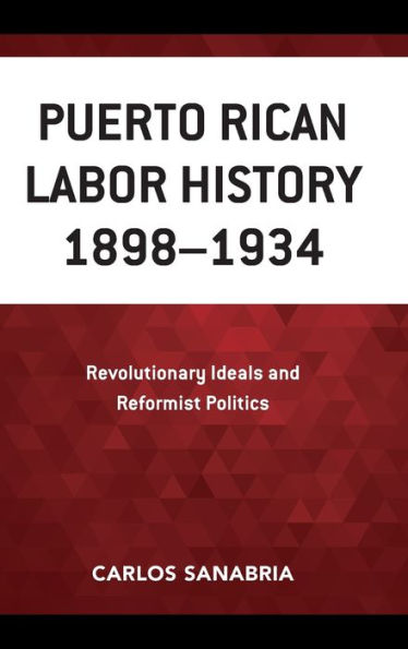 Puerto Rican Labor History 1898-1934: Revolutionary Ideals and Reformist Politics