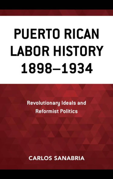 Puerto Rican Labor History 1898-1934: Revolutionary Ideals and Reformist Politics