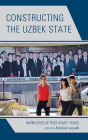 Constructing the Uzbek State: Narratives of Post-Soviet Years