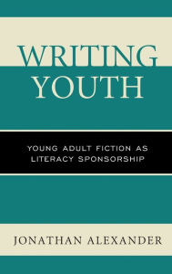 Title: Writing Youth: Young Adult Fiction as Literacy Sponsorship, Author: Jonathan Alexander