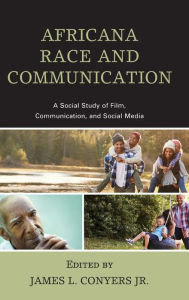 Title: Africana Race and Communication: A Social Study of Film, Communication, and Social Media, Author: James L. Conyers Jr.