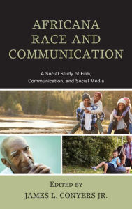 Title: Africana Race and Communication: A Social Study of Film, Communication, and Social Media, Author: James L. Conyers Jr.