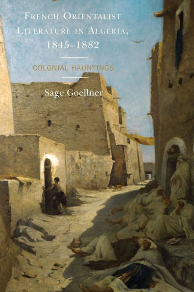 French Orientalist Literature Algeria, 1845-1882: Colonial Hauntings