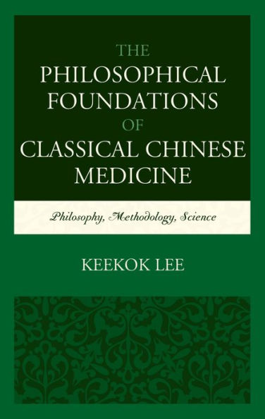 The Philosophical Foundations of Classical Chinese Medicine: Philosophy, Methodology, Science