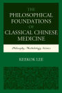 The Philosophical Foundations of Classical Chinese Medicine: Philosophy, Methodology, Science