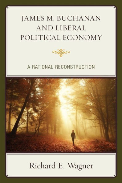 James M. Buchanan and Liberal Political Economy: A Rational Reconstruction