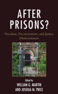 Title: After Prisons?: Freedom, Decarceration, and Justice Disinvestment, Author: William G. Martin Binghamton University