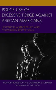 Title: Police Use of Excessive Force against African Americans: Historical Antecedents and Community Perceptions, Author: Ray Von Robertson