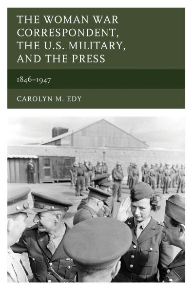 the Woman War Correspondent, U.S. Military, and Press: 1846-1947