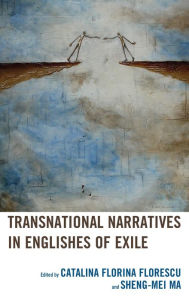 Title: Transnational Narratives in Englishes of Exile, Author: Catalina Florina Florescu