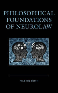 Title: Philosophical Foundations of Neurolaw, Author: Martin Roth Drake University