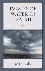 Title: Images of Water in Isaiah, Author: John T. Willis