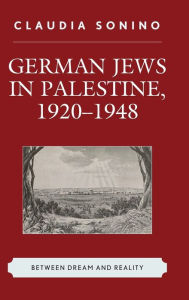 Title: German Jews in Palestine, 1920-1948: Between Dream and Reality, Author: Claudia Sonino