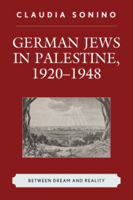 Title: German Jews in Palestine, 1920-1948: Between Dream and Reality, Author: Claudia Sonino