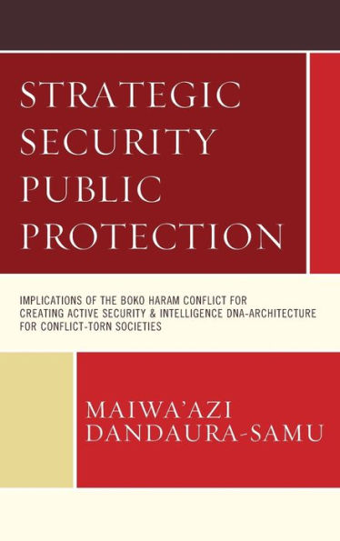 Strategic Security Public Protection: Implications of the Boko Haram Conflict for Creating Active & Intelligence DNA-Architecture Conflict-Torn Societies