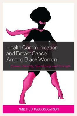 Health Communication and Breast Cancer among Black Women: Culture, Identity, Spirituality, and Strength