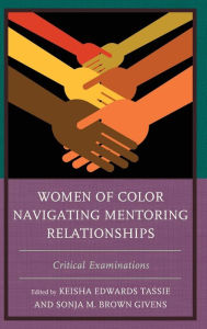 Title: Women of Color Navigating Mentoring Relationships: Critical Examinations, Author: Keisha Edwards Tassie