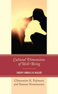 Title: Cultural Dimensions of Well-Being: Therapy Animals as Healers, Author: Clementine K. Fujimura