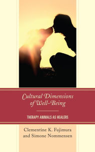 Title: Cultural Dimensions of Well-Being: Therapy Animals as Healers, Author: Clementine K. Fujimura