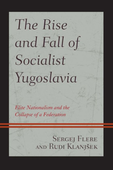 the Rise and Fall of Socialist Yugoslavia: Elite Nationalism Collapse a Federation