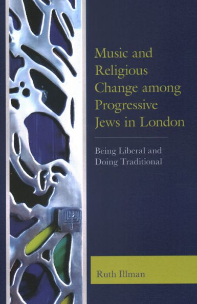 Music and Religious Change among Progressive Jews in London: Being Liberal and Doing Traditional