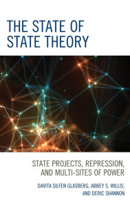 Title: The State of State Theory: State Projects, Repression, and Multi-Sites of Power, Author: Davita Silfen Glasberg
