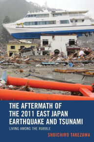 Title: The Aftermath of the 2011 East Japan Earthquake and Tsunami: Living among the Rubble, Author: Shoichiro Takezawa